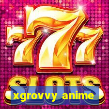 xgrovvy anime